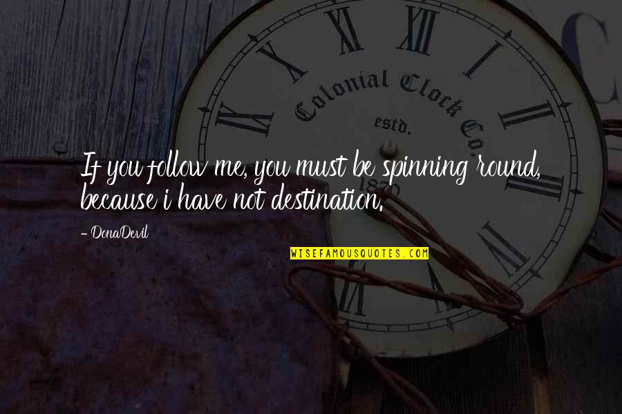 International Business Culture Quotes By DonaDevil: If you follow me, you must be spinning