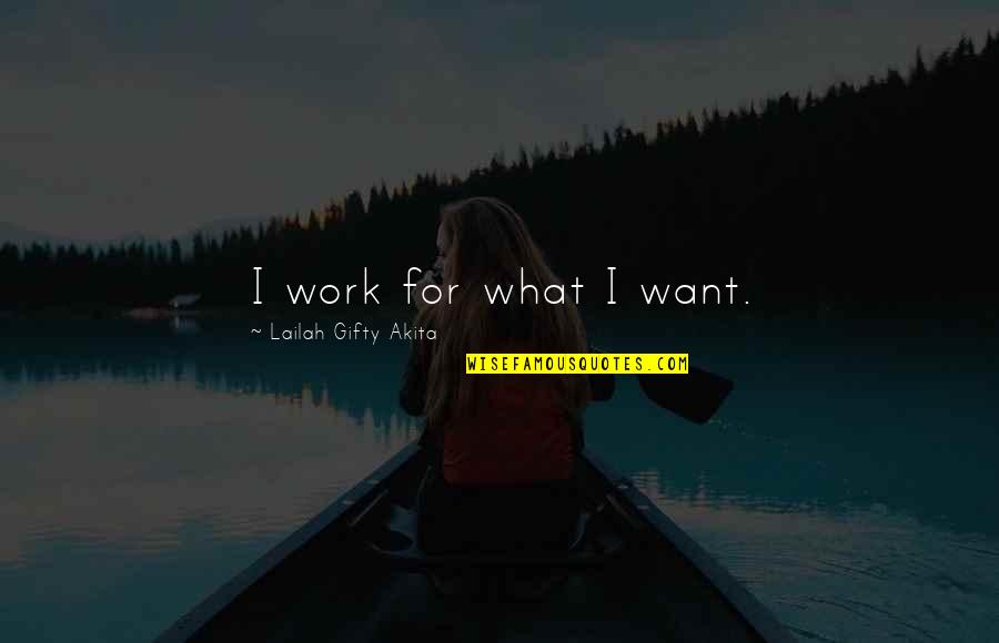 International Communication Quotes By Lailah Gifty Akita: I work for what I want.