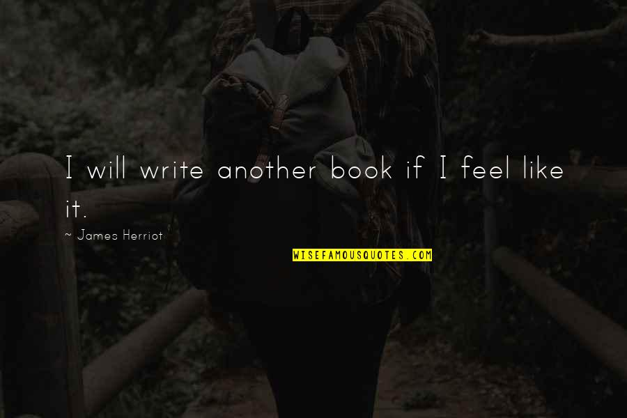 International Cooperation Quotes By James Herriot: I will write another book if I feel