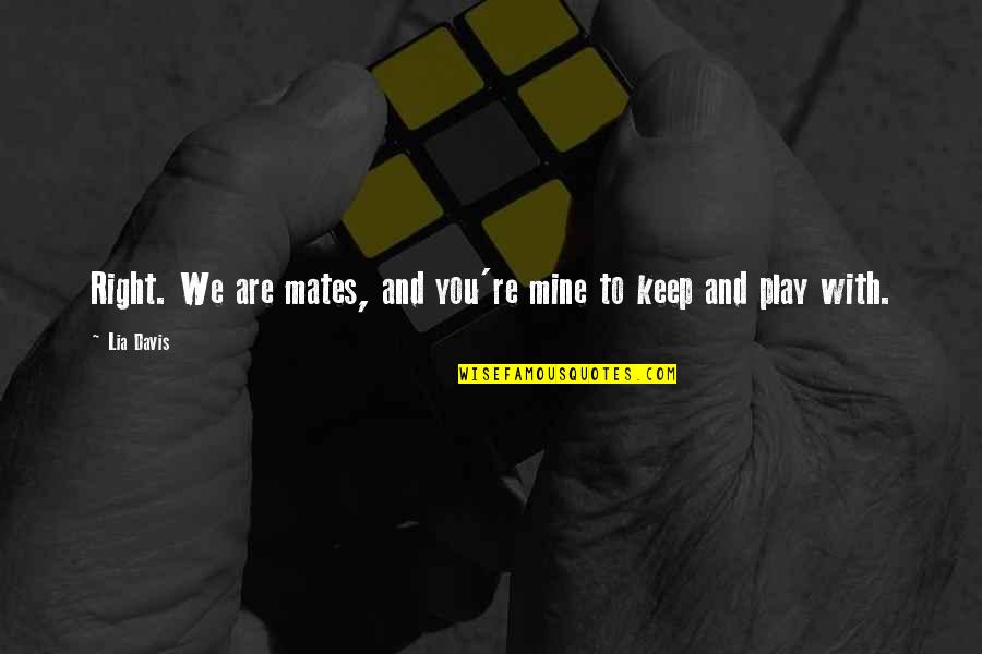 International Cooperation Quotes By Lia Davis: Right. We are mates, and you're mine to