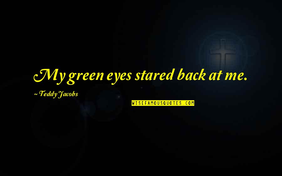 International Day For The Abolition Of Slavery Quotes By Teddy Jacobs: My green eyes stared back at me.