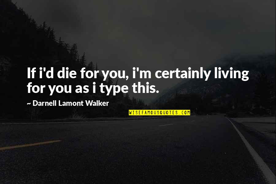 International Day Of Achievers Quotes By Darnell Lamont Walker: If i'd die for you, i'm certainly living