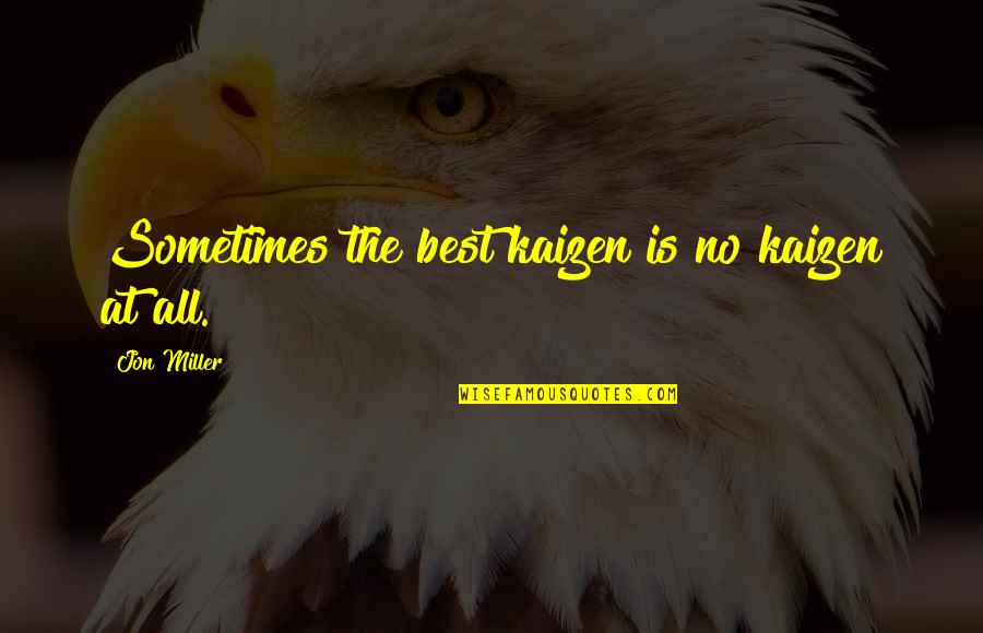 International Dependency Management Quotes By Jon Miller: Sometimes the best kaizen is no kaizen at