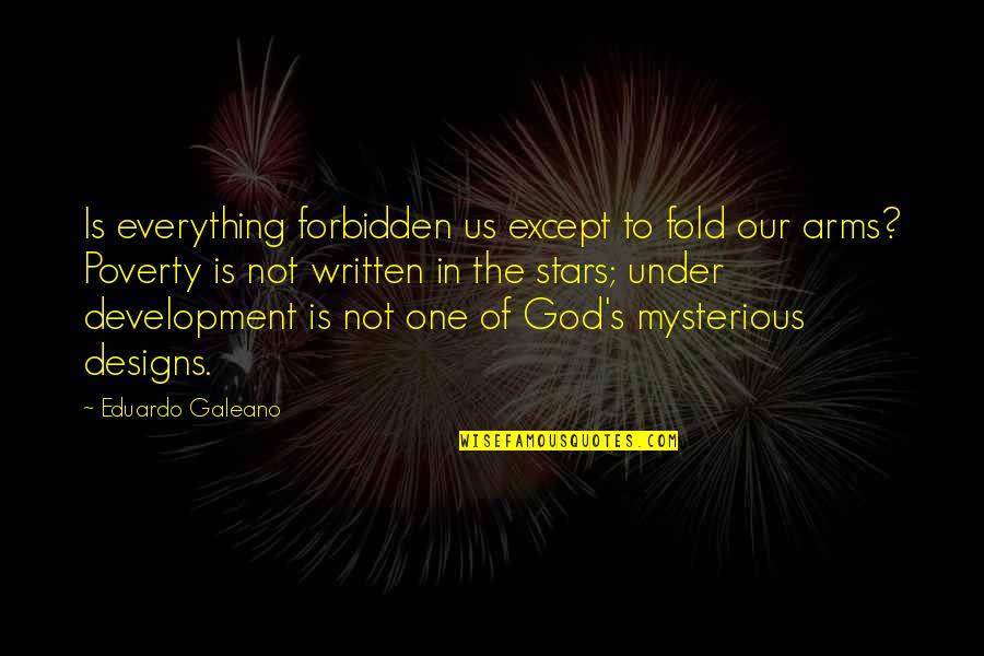 International Development Quotes By Eduardo Galeano: Is everything forbidden us except to fold our