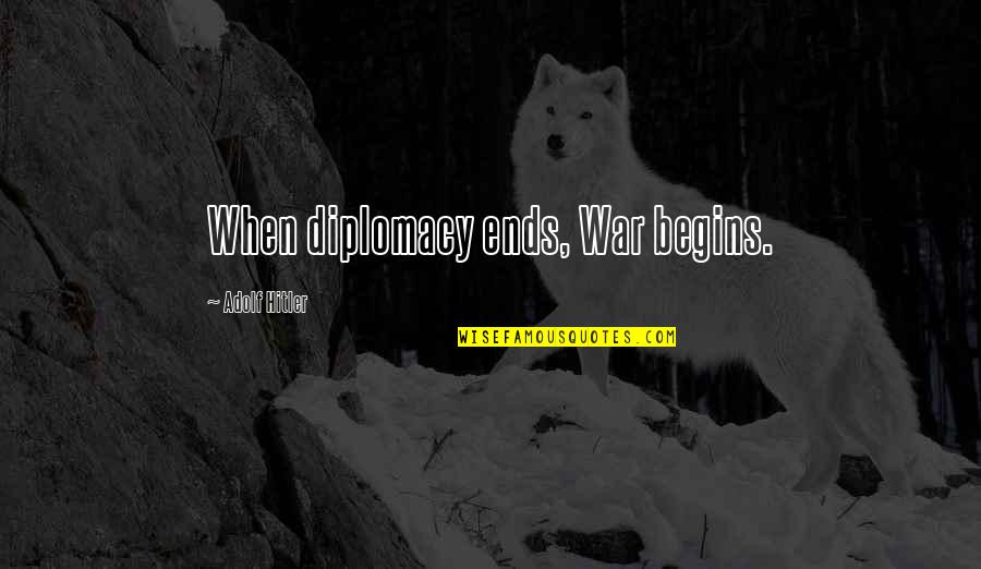 International Diplomacy Quotes By Adolf Hitler: When diplomacy ends, War begins.