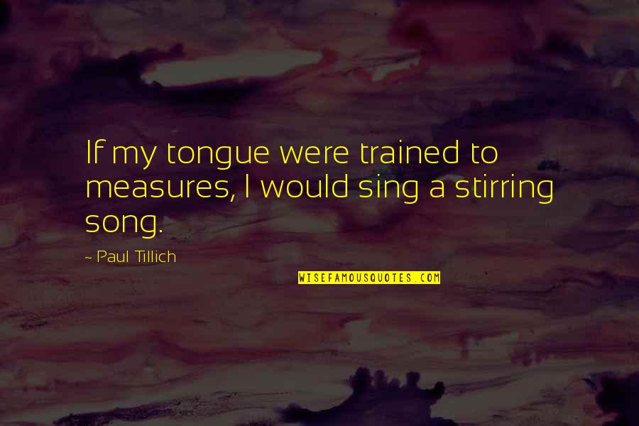 International Diplomacy Quotes By Paul Tillich: If my tongue were trained to measures, I
