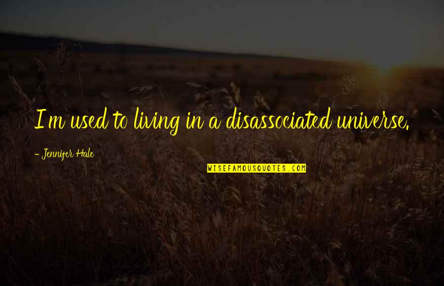International Family Day 2020 Quotes By Jennifer Hale: I'm used to living in a disassociated universe.