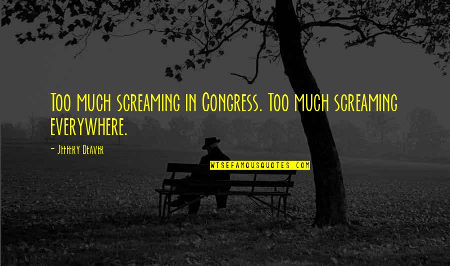 International Free Trade Quotes By Jeffery Deaver: Too much screaming in Congress. Too much screaming