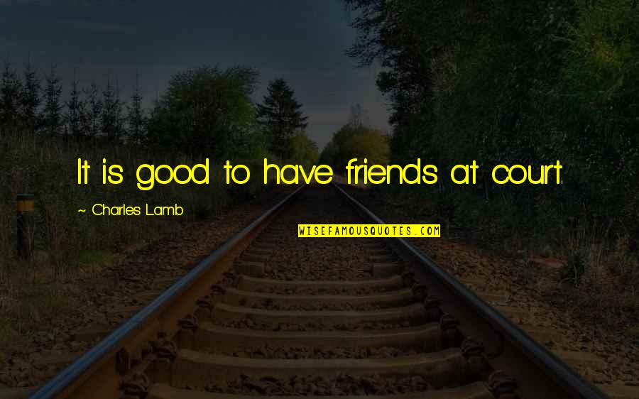 International Friends Quotes By Charles Lamb: It is good to have friends at court.