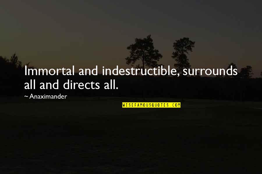 International Jew Quotes By Anaximander: Immortal and indestructible, surrounds all and directs all.