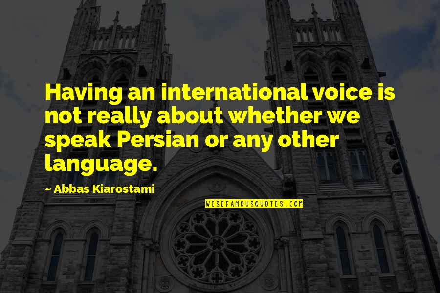 International Language Quotes By Abbas Kiarostami: Having an international voice is not really about