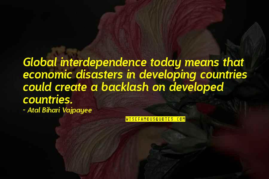 International Language Quotes By Atal Bihari Vajpayee: Global interdependence today means that economic disasters in