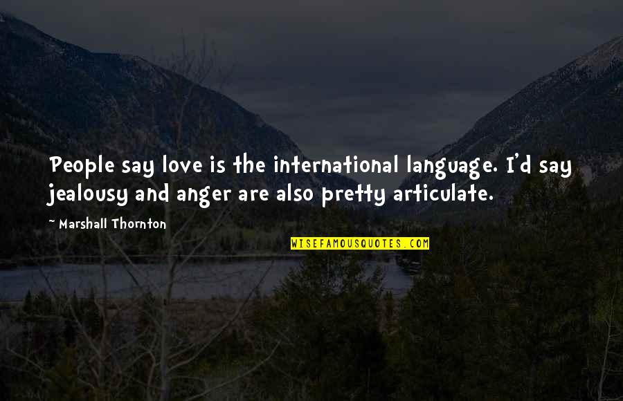 International Language Quotes By Marshall Thornton: People say love is the international language. I'd