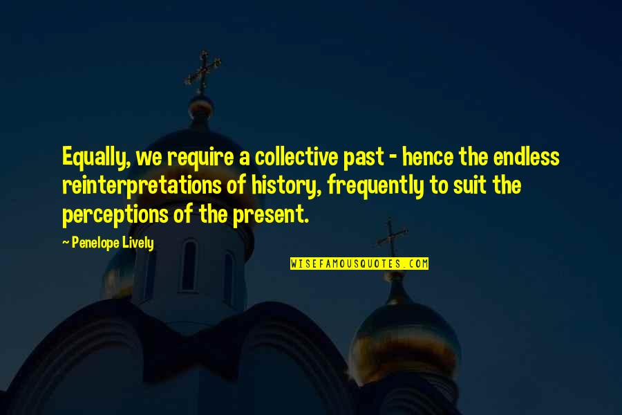 International Language Quotes By Penelope Lively: Equally, we require a collective past - hence