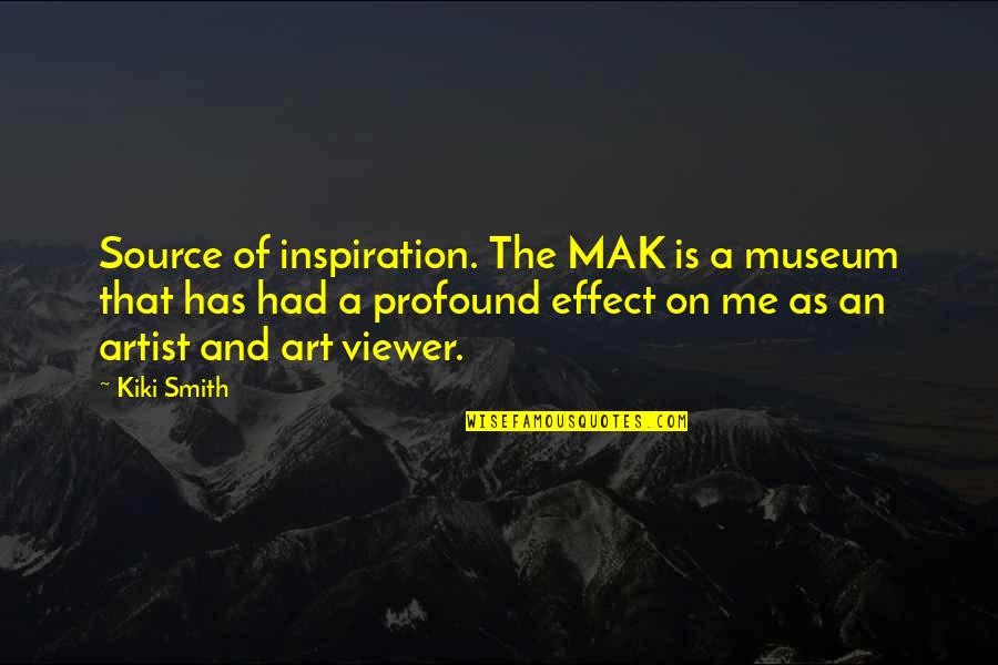 International Organisations Quotes By Kiki Smith: Source of inspiration. The MAK is a museum