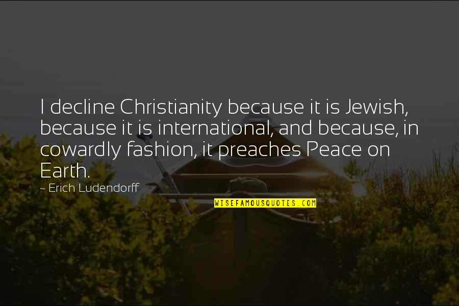 International Peace Quotes By Erich Ludendorff: I decline Christianity because it is Jewish, because