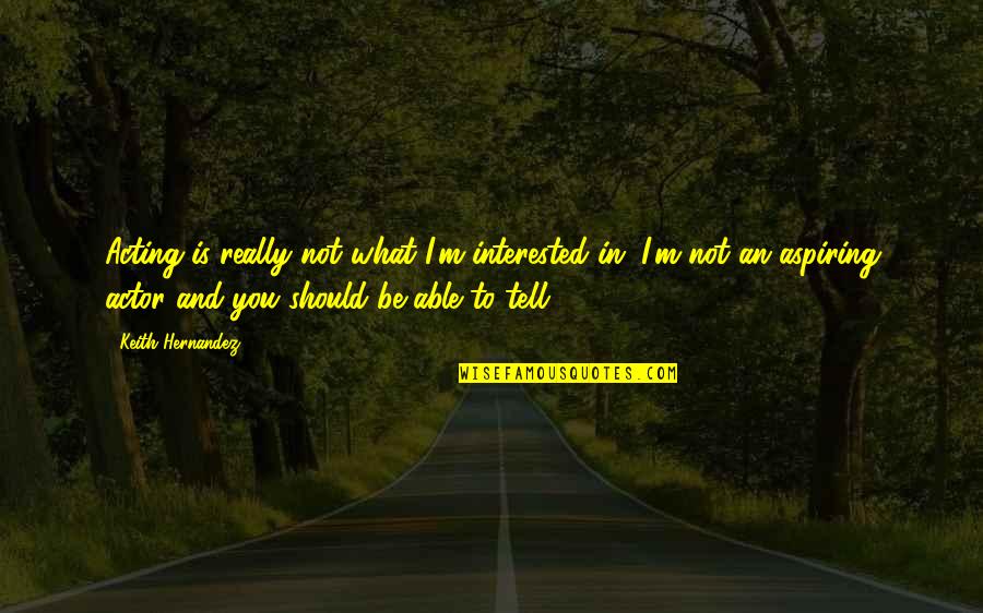 International Red Cross Quotes By Keith Hernandez: Acting is really not what I'm interested in.
