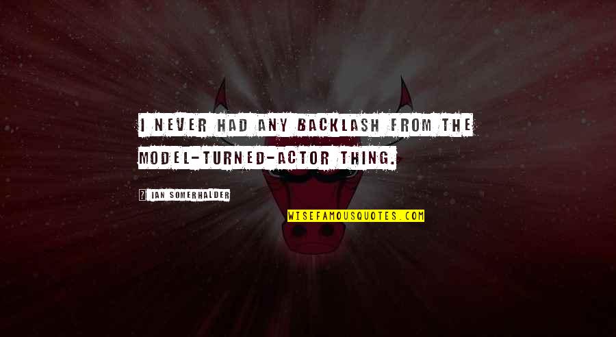 International Relations Brainy Quotes By Ian Somerhalder: I never had any backlash from the model-turned-actor