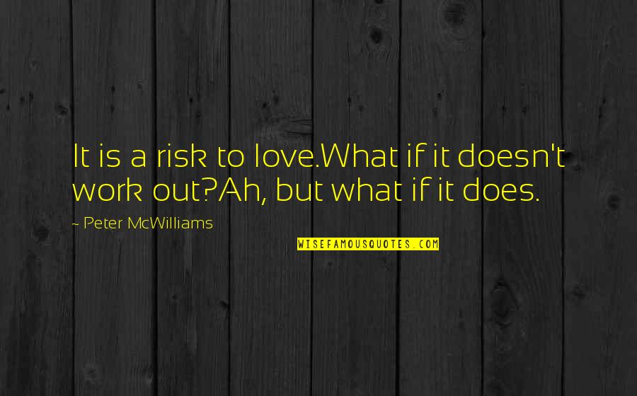 International Relations Brainy Quotes By Peter McWilliams: It is a risk to love.What if it