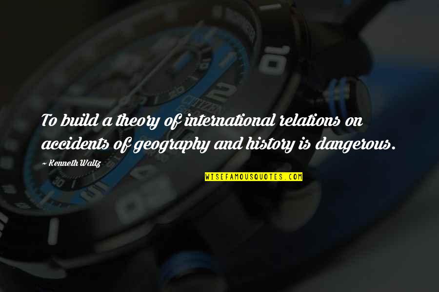 International Relations Quotes By Kenneth Waltz: To build a theory of international relations on