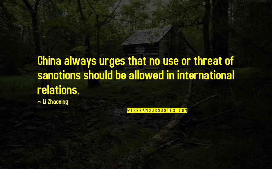 International Relations Quotes By Li Zhaoxing: China always urges that no use or threat