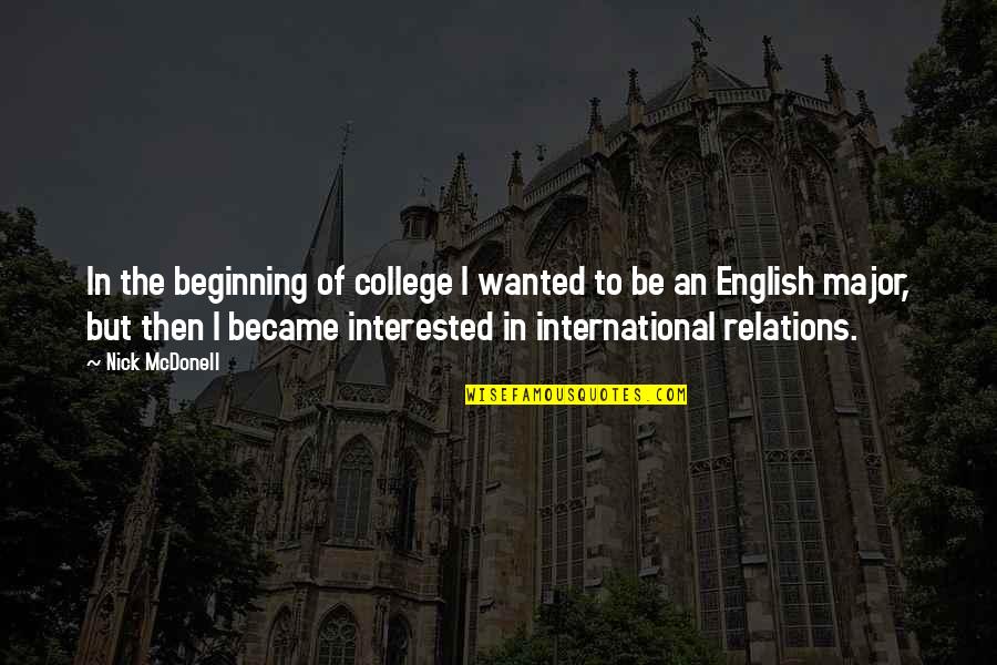 International Relations Quotes By Nick McDonell: In the beginning of college I wanted to