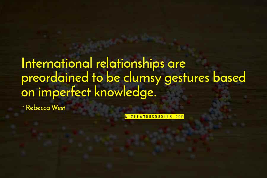 International Relationships Quotes By Rebecca West: International relationships are preordained to be clumsy gestures