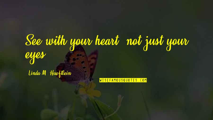 International Relationsonal Quotes By Linda M. Hueftlein: See with your heart, not just your eyes