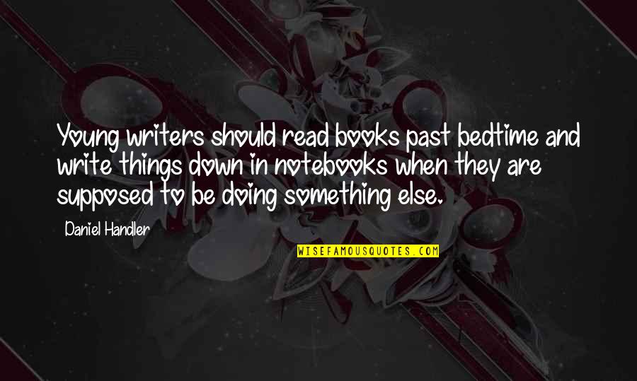 International Relocation Quotes By Daniel Handler: Young writers should read books past bedtime and