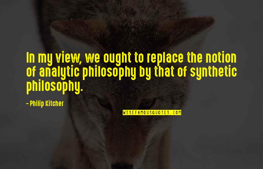 International Relocation Quotes By Philip Kitcher: In my view, we ought to replace the