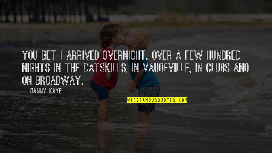 International Schools Quotes By Danny Kaye: You bet I arrived overnight. Over a few