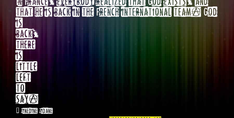 International Team Quotes By Zinedine Zidane: In France, everybody realized that God exists, and International Team Quotes By Zinedine Zidane: In France, everybody realized that God exists, and