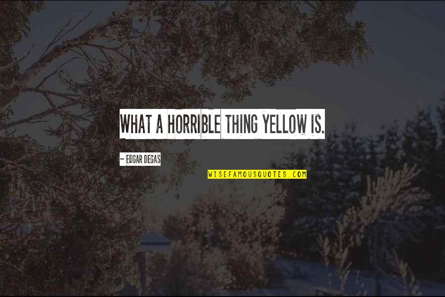 International Travel Quotes By Edgar Degas: What a horrible thing yellow is.