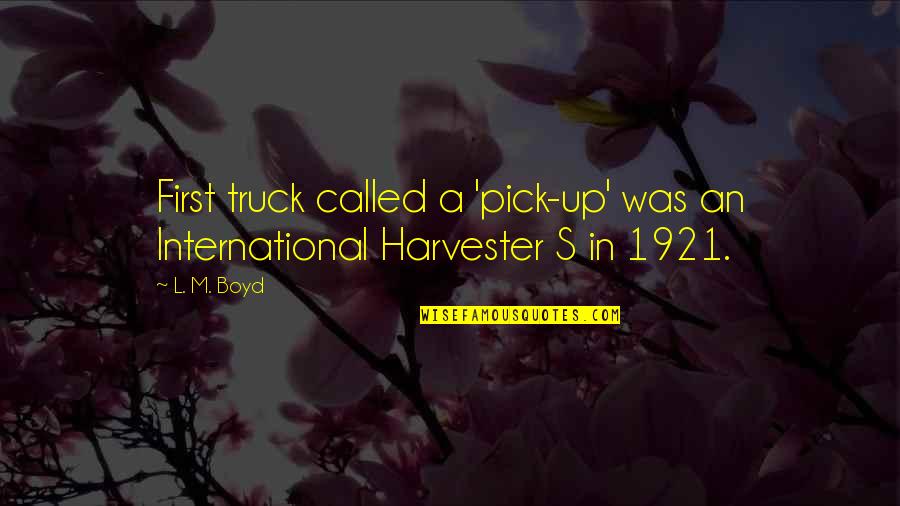 International Truck Quotes By L. M. Boyd: First truck called a 'pick-up' was an International