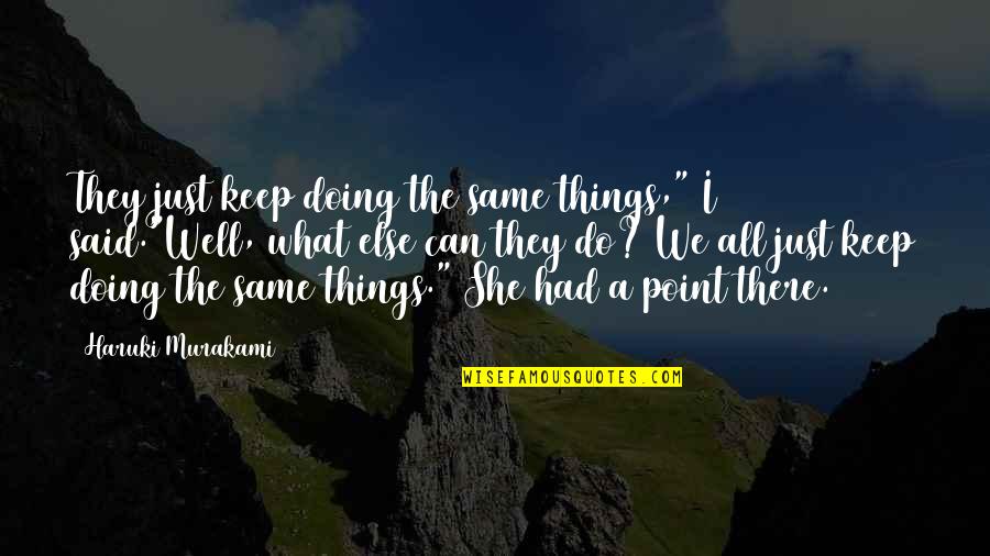 International Velvet Movie Quotes By Haruki Murakami: They just keep doing the same things," I