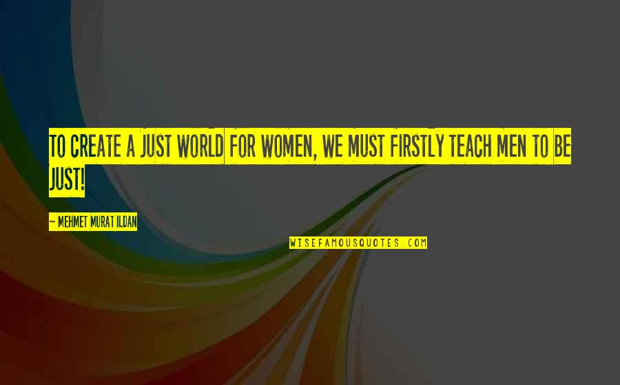 International Woman Day Quotes By Mehmet Murat Ildan: To create a just world for women, we International Woman Day Quotes By Mehmet Murat Ildan: To create a just world for women, we