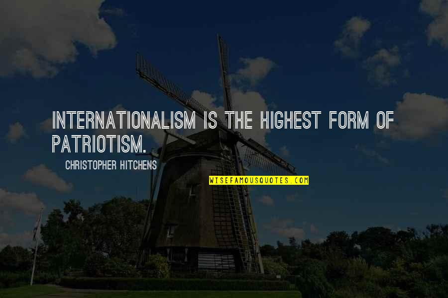 Internationalism Quotes By Christopher Hitchens: Internationalism is the highest form of patriotism.