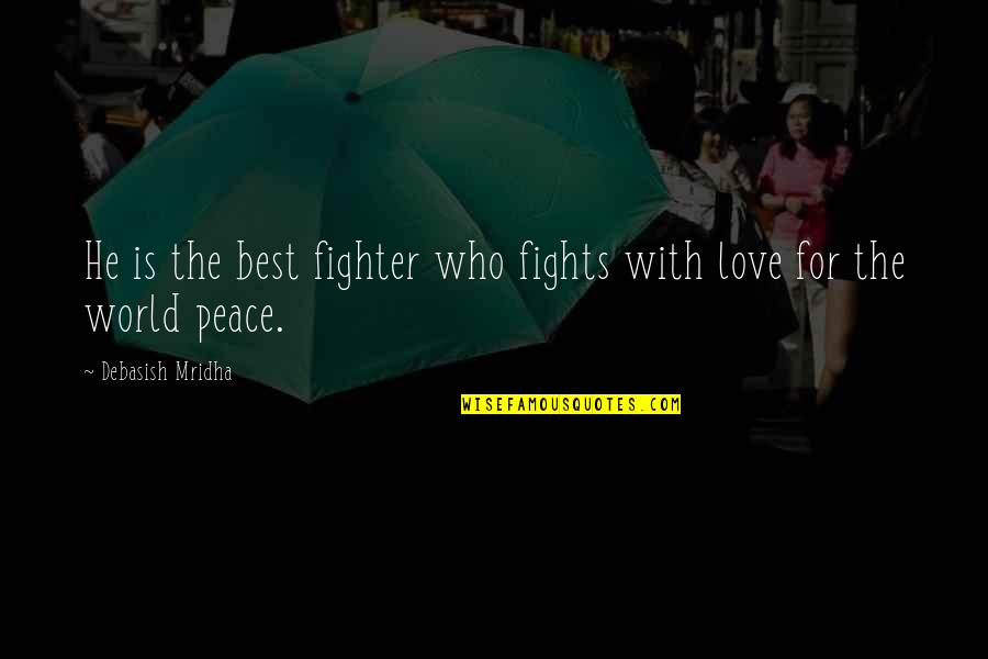 Internationalism Quotes By Debasish Mridha: He is the best fighter who fights with Internationalism Quotes By Debasish Mridha: He is the best fighter who fights with