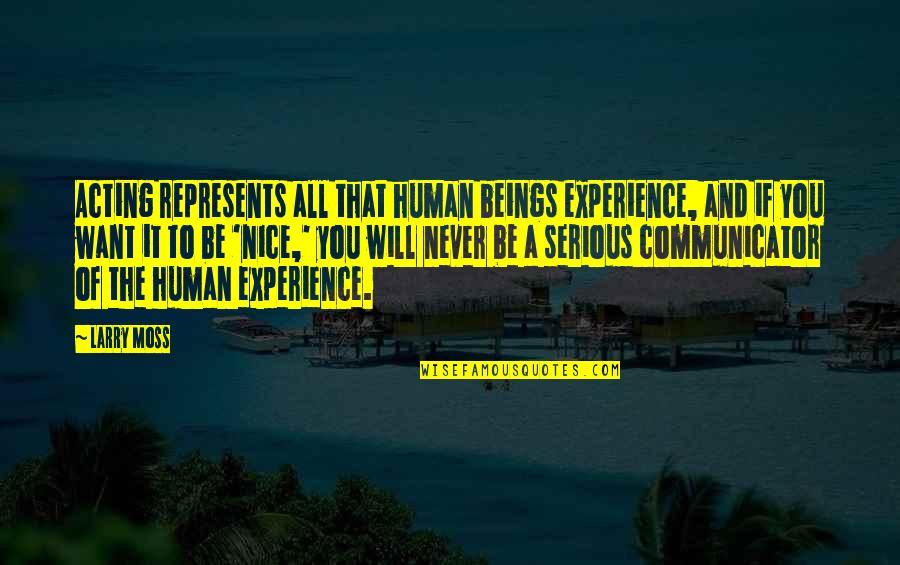 Internationalism Quotes By Larry Moss: Acting represents all that human beings experience, and