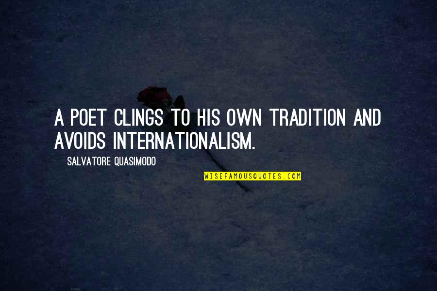 Internationalism Quotes By Salvatore Quasimodo: A poet clings to his own tradition and