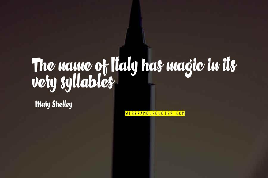 Internationalism Ww2 Quotes By Mary Shelley: The name of Italy has magic in its