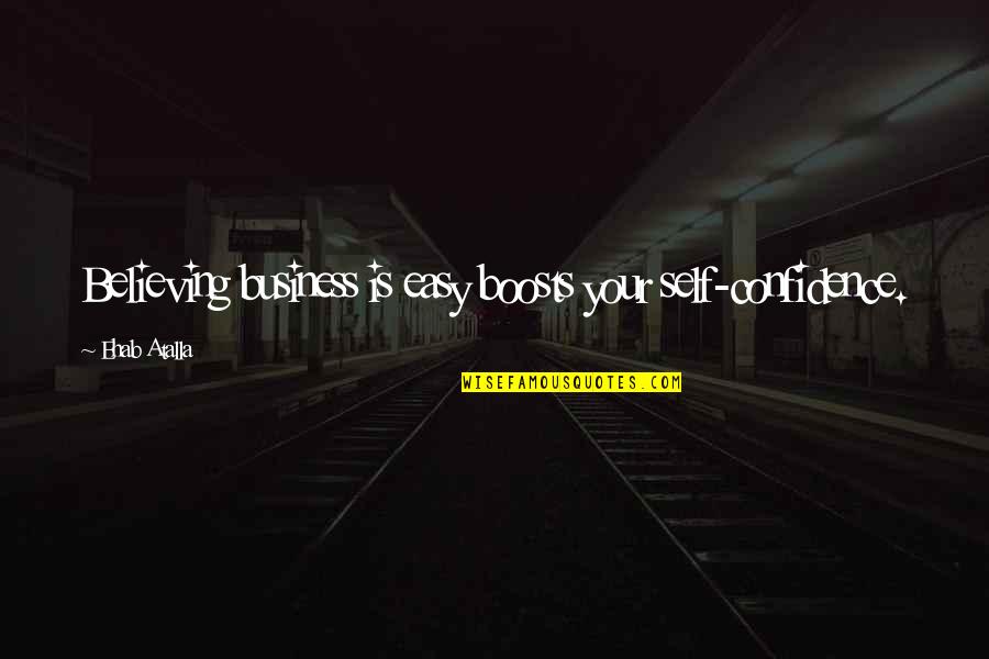 Internationalized Conflicts Quotes By Ehab Atalla: Believing business is easy boosts your self-confidence.