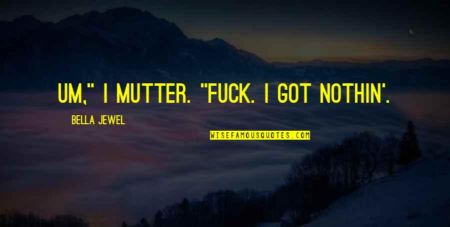 Internationally Minded Quotes By Bella Jewel: Um," I mutter. "Fuck. I got nothin'.