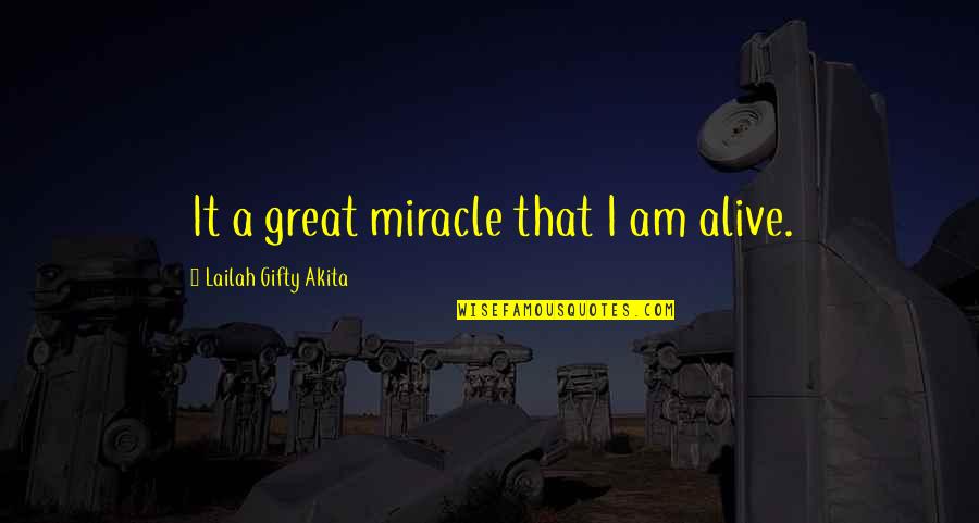 Internationally Minded Quotes By Lailah Gifty Akita: It a great miracle that I am alive.