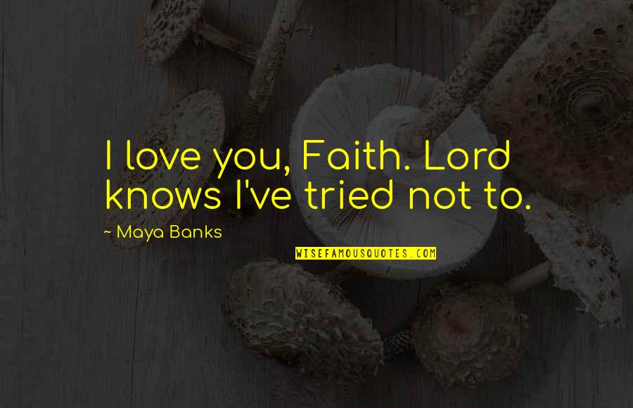 Internationally Minded Quotes By Maya Banks: I love you, Faith. Lord knows I've tried Internationally Minded Quotes By Maya Banks: I love you, Faith. Lord knows I've tried