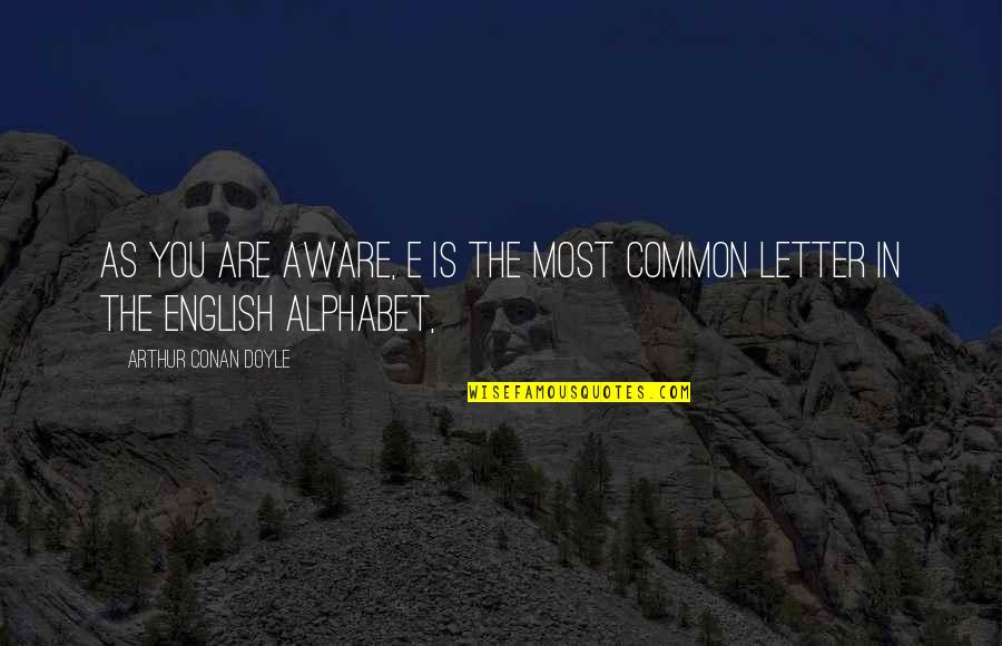 Internautes Cartes Quotes By Arthur Conan Doyle: As you are aware, E is the most