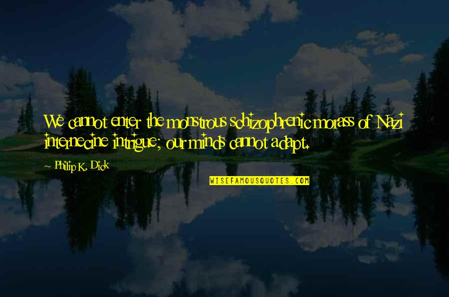 Internecine Quotes By Philip K. Dick: We cannot enter the monstrous schizophrenic morass of