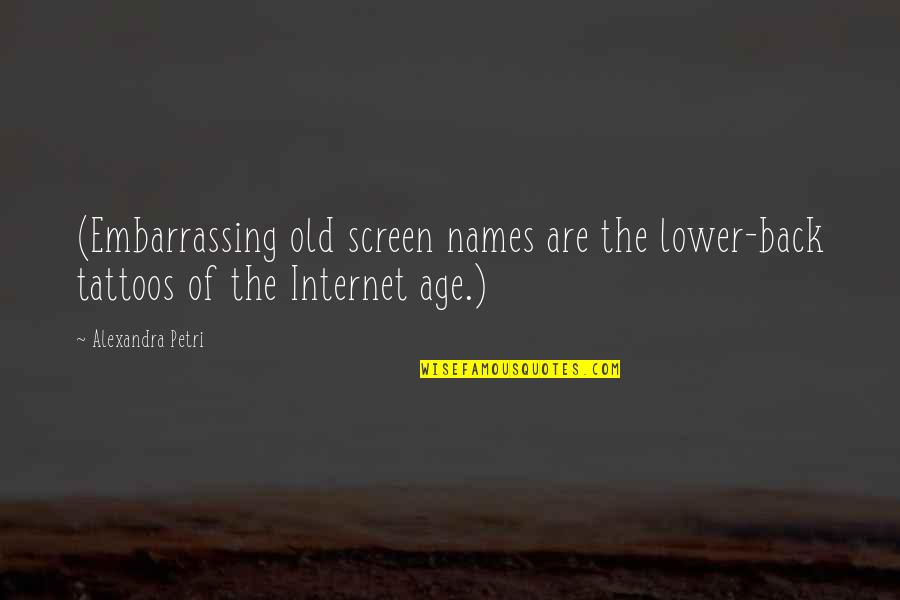 Internet Age Quotes By Alexandra Petri: (Embarrassing old screen names are the lower-back tattoos