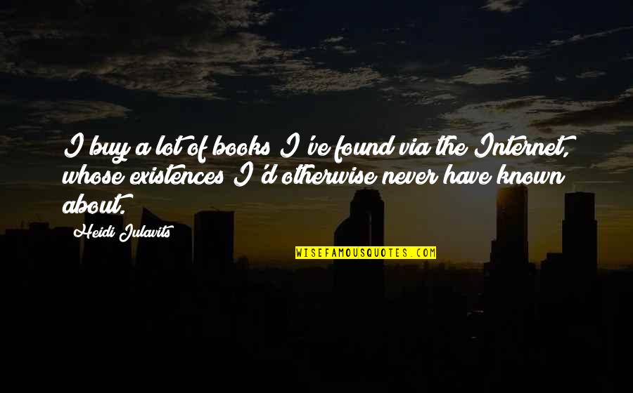 Internet And Books Quotes By Heidi Julavits: I buy a lot of books I've found