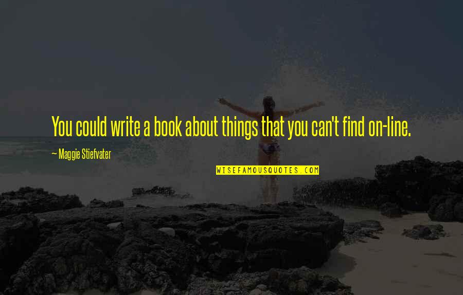 Internet And Books Quotes By Maggie Stiefvater: You could write a book about things that